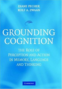 Grounding cognition : the role of perception and action in memory, language, and thinking /