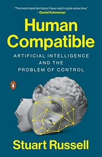 Human compatible : artificial intelligence and the problem of control /