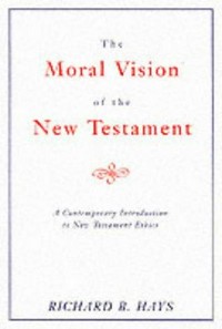The moral vision of the New Testament : community, cross, new creation : a contemporary introduction to New Testament ethics /