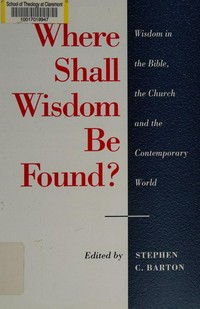 Where shall wisdom be found? : wisdom in the Bible, the Church and the contemporary world /