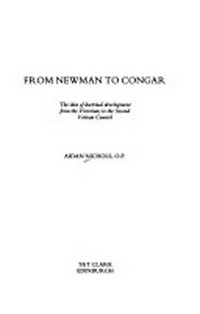 From Newman to Congar : the idea of doctrinal development from the Victorians to th Second Vatican Council /