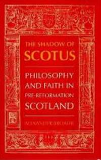 The shadow of scotus : philosophy and faith in pre-reformation Scotland /