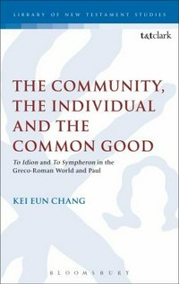 The community, the individual and the common good : "To Idion" and "To Sympheron" in the Greco-Roman world and Paul /