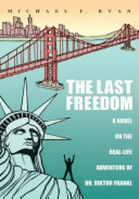 The last freedom : a novel on the real-life adventure of Dr. Victor Frankl /