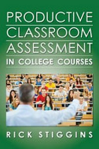 Productive classroom assessment in college courses : a practical guide for community college, college, and university faculty /