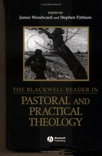 The Blackwell reader in pastoral and practical theology /