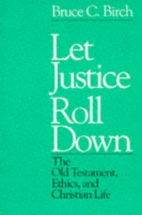 Let justice roll down : Old Testament, ethics and christian life /