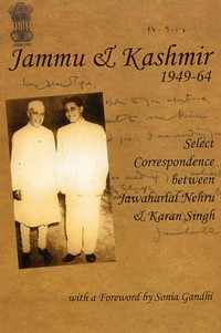 Jammu and Kashmir 1949-64 : select correspondence between Jawaharlal Nehru and Karan Singh /