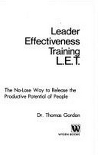 Leader effectiveness training : L.E.T. : the no-lose way to release the productive potential of people /