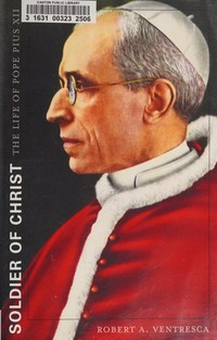 Soldier of Christ : the life of Pope Pius XII /
