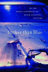 Darker than blue : on the moral economies of Black Atlantic culture /