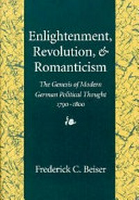 Enlightenment, revolution, and romanticism : the genesis of modern German political thought, 1790-1800 /
