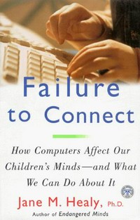 Failure to connect : how computers affect our children's minds and what we can do about it /