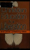 Christian education for liberation and other upsetting ideas /