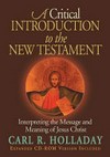 A critical introduction to the New Testament : interpreting the message and meaning of Jesus Christ /
