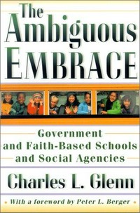 The ambiguous embrace : government and faith-based schools and social agencies /