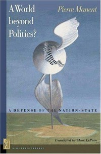 A world beyond politics? : a defense of the nation-state /