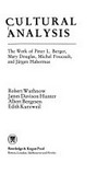 Cultural analysis : the work of Peter L. Berger, Mary Douglas, Michel Foucault, and Jürgen Habermas /