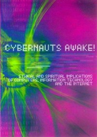 Cybernauts awake! : ethical and spiritual implications of computers, information technology and the Internet.