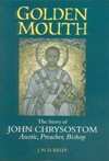 Golden mouth : the story of John Crysostom, ascetic, preacher, bishop /