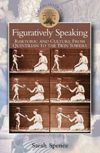 Figuratively speaking : rhetoric and culture from Quintilian to the Twin Towers /