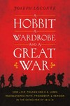 A hobbit, a wardrobe and a great war : how J.R.R. Tolkien and C.S. Lewis rediscovered faith, friendship and heroism in the cataclysm of 1914-1918 /