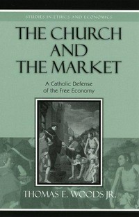 The Church and the market : a Catholic defense of the free economy /