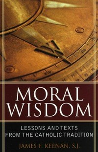 Moral wisdom : lessons and texts from the Catholic tradition /