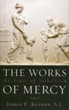 The works of mercy : the heart of catholicism /