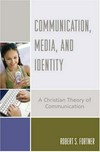 Communication, media, and identity : a Christian theory of communication /