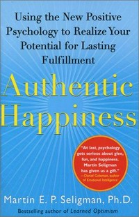 Authentic happiness : using the new positive psychology to realize your potential for lasting fulfillment /