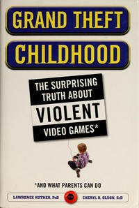 Grand theft childhood : the surprising truth about violent video games and what parents can do /
