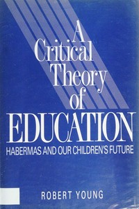 A critical theory of education : Habermas and our children's future /