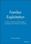 Familiar exploitation : a new analysis of marriage in contemporary Western societies /
