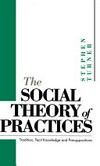 The social theory of practices : tradition, tacit knowledge and presuppositions /