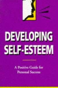 Developing self esteem : a positive guide for personal success /