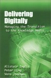 Delivering digitally : managing the transition to the knowledge media /