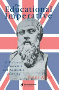 The educational imperative : a defence of Socratic and aesthetic learning /