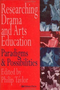 Researching drama and arts education : paradigms and possibilities /