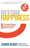 Before happiness : 5 actionable strategies to create a positive path to success /