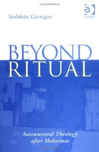Beyond ritual : sacramental theology after Habermas /
