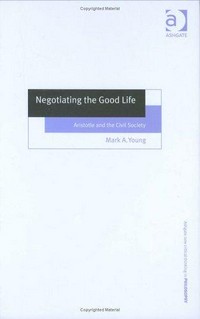 Negotiating the good life : Aristotle and the civil society /