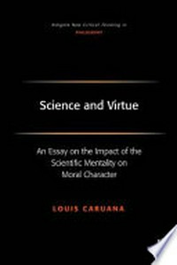 Science and virtue : an essay on the impact of the scientific mentality on moral character /