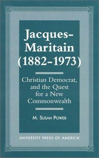 Jacques Maritain (1882-1973) : Christian democrat and the quest for a new commonwealth /