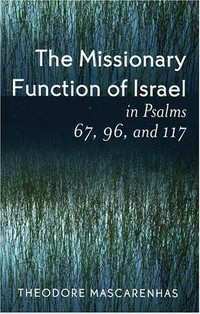 The missionary function of Israel in Psalms 67, 96 and 117 /