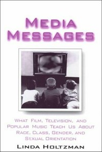 Media messages : what film, television, and popular music teach us about race, class, gender, and sexual orientation /