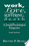 Work, love, suffering, death : a Jewish-psychological perspective through logotherapy /