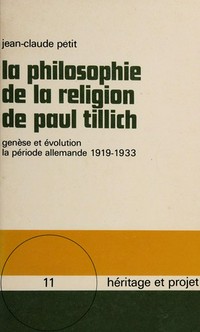 La philosophie de la religion de Paul Tillich : genèse et évolution : le période allemande 1919-1933 /