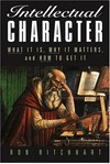 Intellectual character : what it is, why it matters, and how to get it /