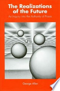The realizations of the future : an inquiry into authority of praxis /